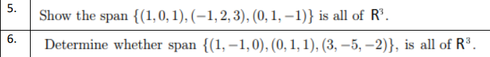 5.
Show the span {(1,0, 1), (–1,2,3), (0, 1, – 1)} is all of R³.
6.
Determine whether span {(1, –1,0), (0, 1, 1), (3, –5, -2)}, is all of R³.
