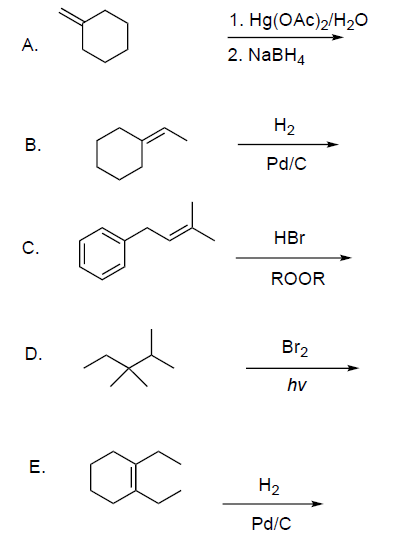 A.
B.
C.
D.
E.
1. Hg(OAc)2/H₂O
2. NaBH4
H₂
Pd/C
HBr
ROOR
Br₂
hv
H₂
Pd/C