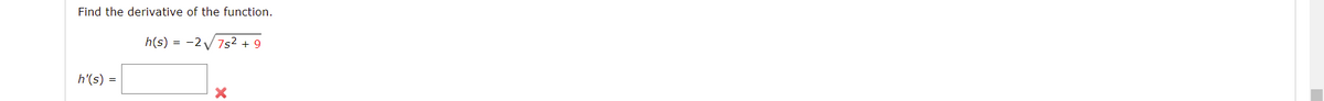 Find the derivative of the function.
h(s) = -2V75² + 9
h'(s) =
