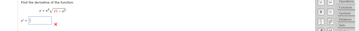 Find the derivative of the function.
Operations
Functions
y =
x2
V 25 – x2
Symbols
y' =
Relations
Sets
