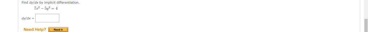 Find dy/dx by implicit differentiation.
7x? – 5y? = 4
dy/dx =
Need Help?
Read It
