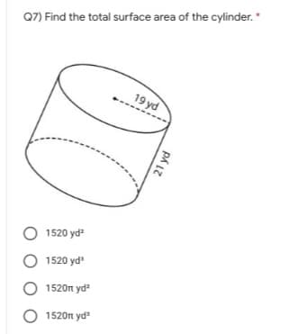 Q7) Find the total surface area of the cylinder. *
19 yd
O 1520 yd"
O 1520 yd
O 1520n yd?
O 1520n yd
21 yd
