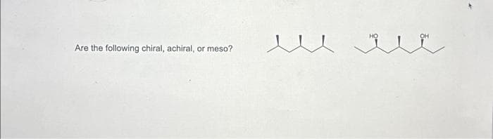 Are the following chiral, achiral, or meso?
w