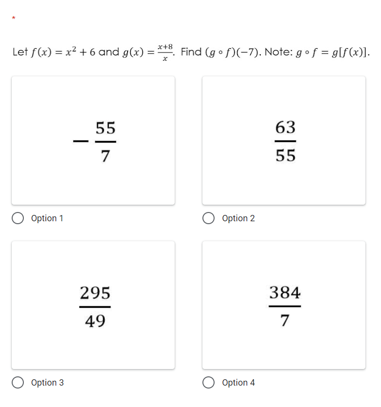 x+8
Let f(x) = x? + 6 and g(x):
= ***.
Find (g o f)(-7). Note: gof = g[f(x)].
55
63
7
55
Option 1
Option 2
295
384
49
7
Option 3
O Option 4
