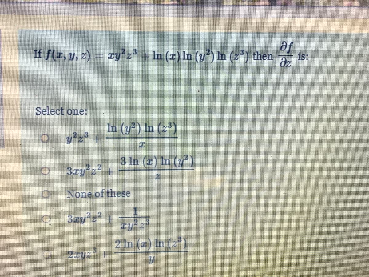 If f(z, y, z) =
zy'z' + In (z) In (y) In (z) then
fe
is:
Select one:
In (y) In (z')
3 In (z) In (y)
None of these
Q3zyz 1
2 In (z) In (2*)
2ry: 1
