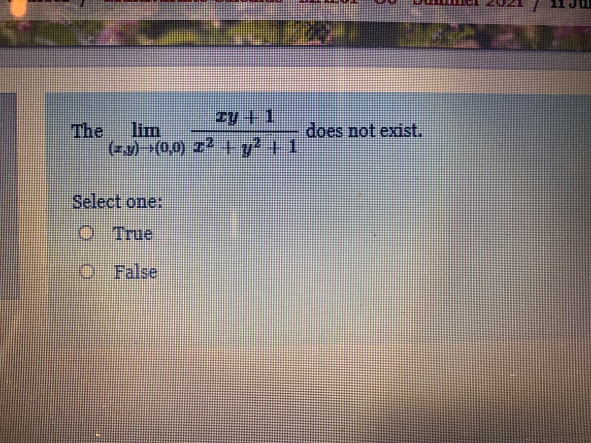 The
lim
does not exist.
(z,y) (0,0) I2 +y? +1
Select one:
True
False
