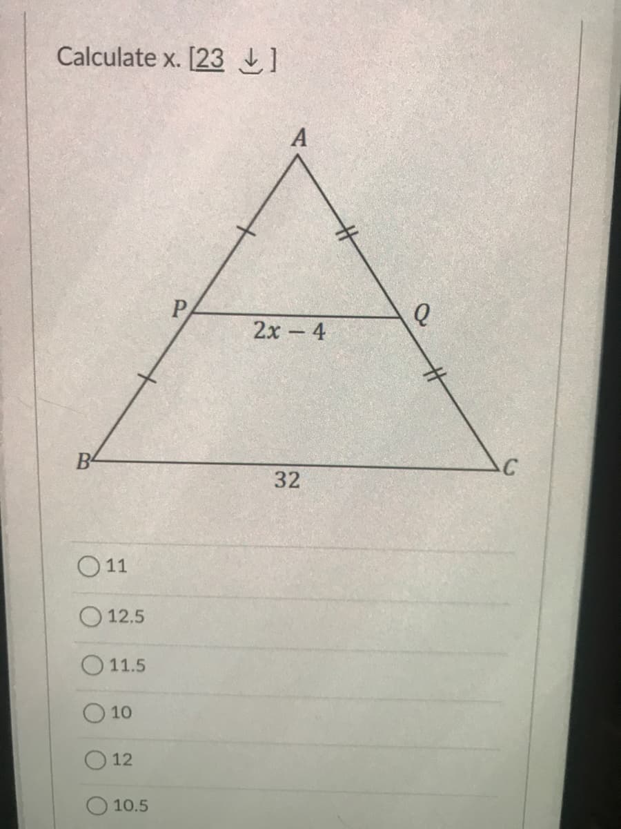 Calculate x. [23]
P
B
011
12.5
11.5
10
12
10.5
A
2x - 4
32
Q
C