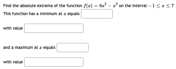 Find the absolute extrema of the function f(2) = 6a? – a³ on the interval – 1 < e < 7
This function has a minimum at z equals
with value
and a maximum at æ equals
with value
