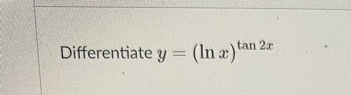 tan 2x
Differentiate y = (In x)
(In a)
