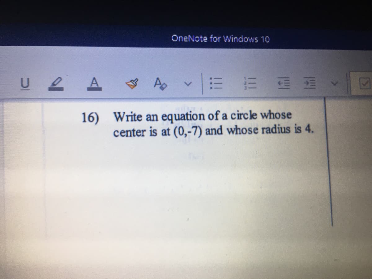 OneNote for Windows 10
U 2
A
16) Write an equation of a circle whose
center is at (0,-7) and whose radius is 4.
