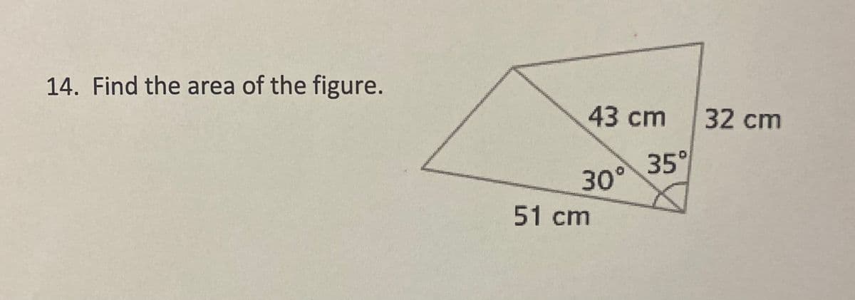 14. Find the area of the figure.
43 cm
30°
51 cm
35°
32 cm