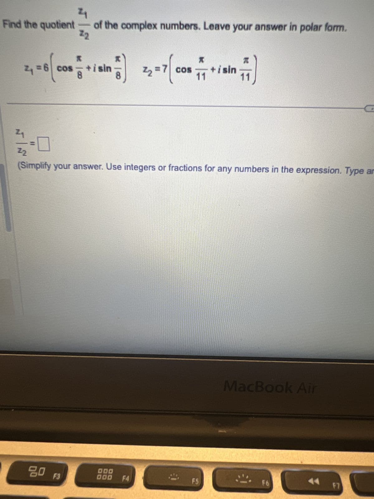 Find the quotient of the complex numbers. Leave your answer in polar form.
22
2₁ =6 cos+isin
8
27,000
元
+isin
11
11
22
(Simplify your answer. Use integers or fractions for any numbers in the expression. Type an
MacBook Air
80 F3
000
000 F4
F5
F6
F7