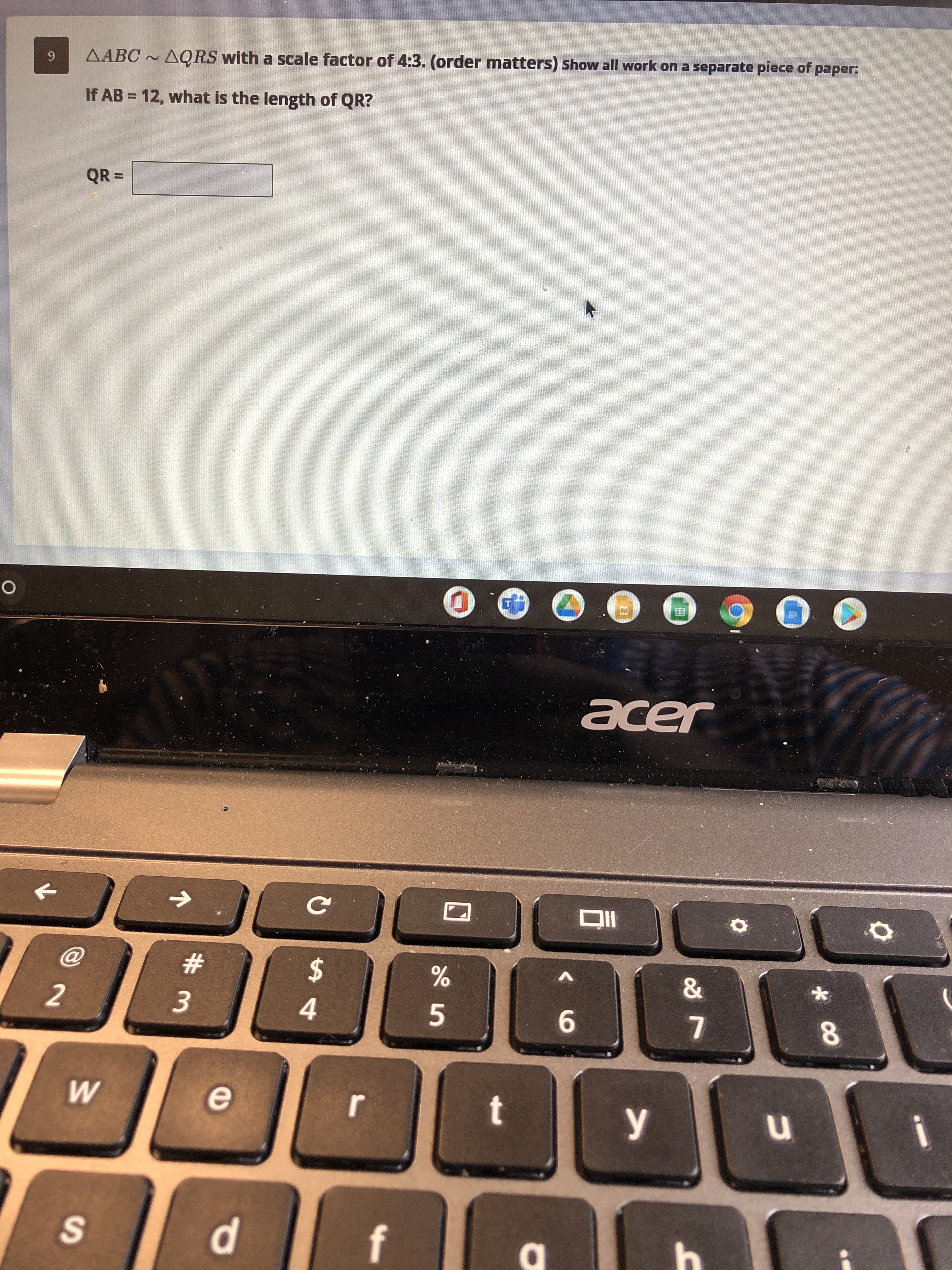 6.
AABC ~ AQRS with a scale factor of 4:3. (order matters) Show all work on a separate piece of pape
If AB = 12, what is the length of QR?
QR =
%3D
