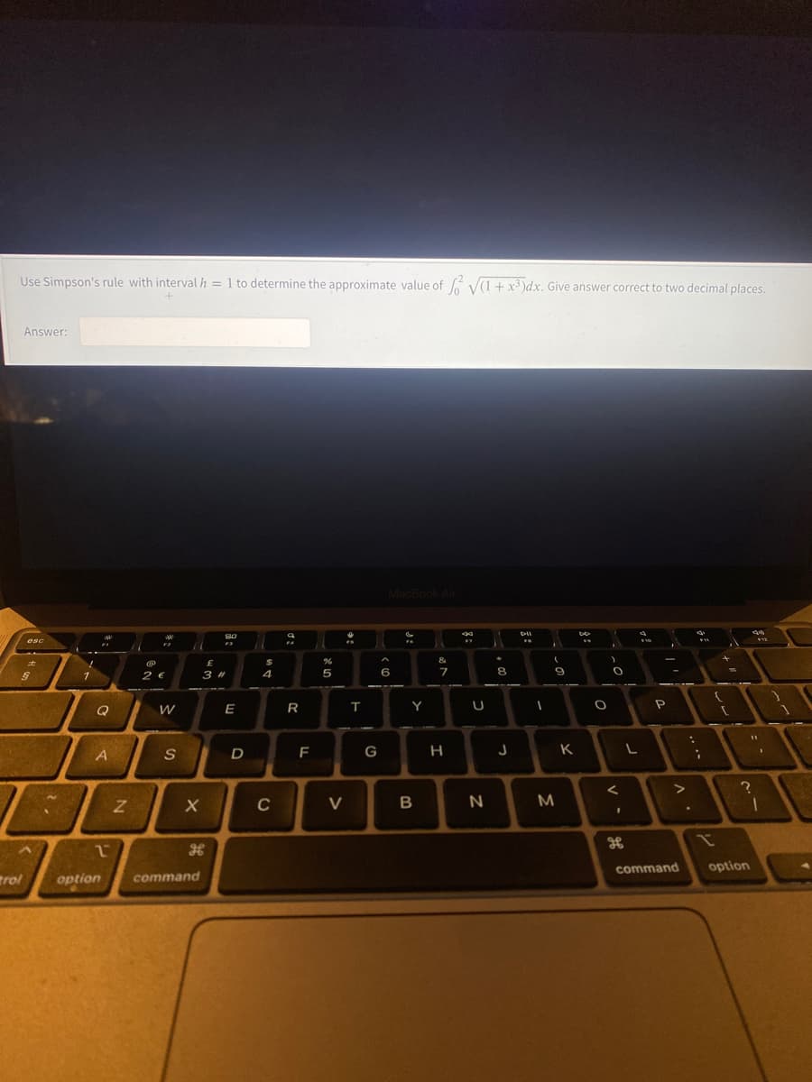 Use Simpson's rule with interval h = 1 to determine the approximate value of V(1+x3 )dx. Give answer correct to two decimal places.
Answer:
MacBook Air
esc
&
2 €
4
6
7.
8.
{
Q
E
Y
P
A
S
D
F
G
H
K
C
V
command
option
trol
option
command
