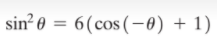 sin? 0 = 6(cos(-0) + 1)
%3D
