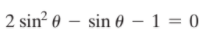 2 sin? 0 – sin 0 – 1 = 0
