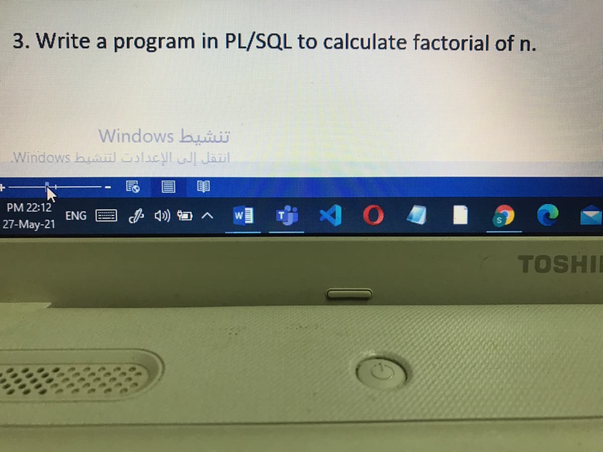 3. Write a program in PL/SQL to calculate factorial of n.
Windows bui
Windows bui JobeVl w Janl
PM 22:12
ENG
27-May-21
TOSHI
