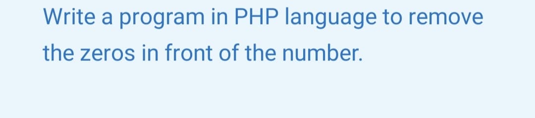 Write a program in PHP language to remove
the zeros in front of the number.
