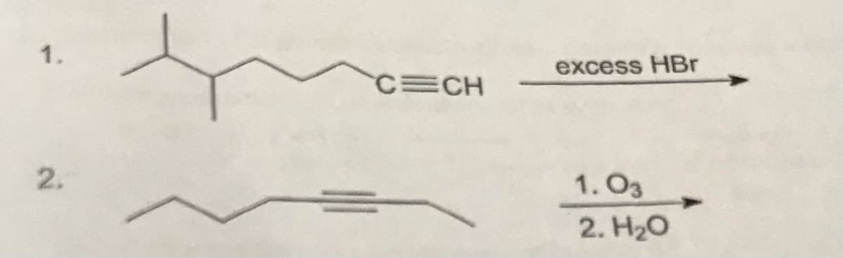 1.
excess HBr
C CH
2.
1. O3
2. H20
