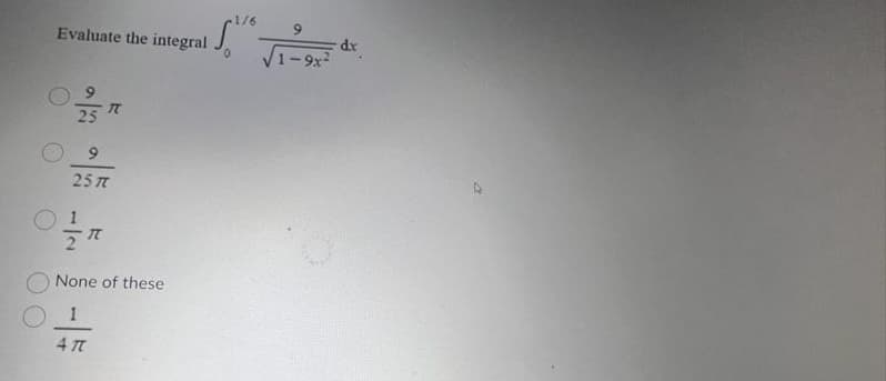 1/6
Evaluate the integral -
25
9
25 TT
T
IT
47
None of these
0
9
-9x²
dx