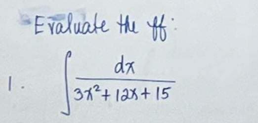 •Evaluate the ff
dx
31²+12x+15
3x²+
1.