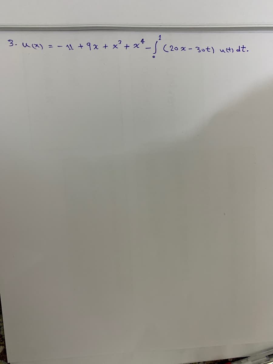 4
++-1² (²
3. u(x) = − 11 + 9x + x³ + x
] (20x - 30t) uct) dt.