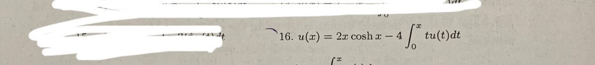 16. u(x) = 2x cosh x - 4 4 tu(t)dt
0
x