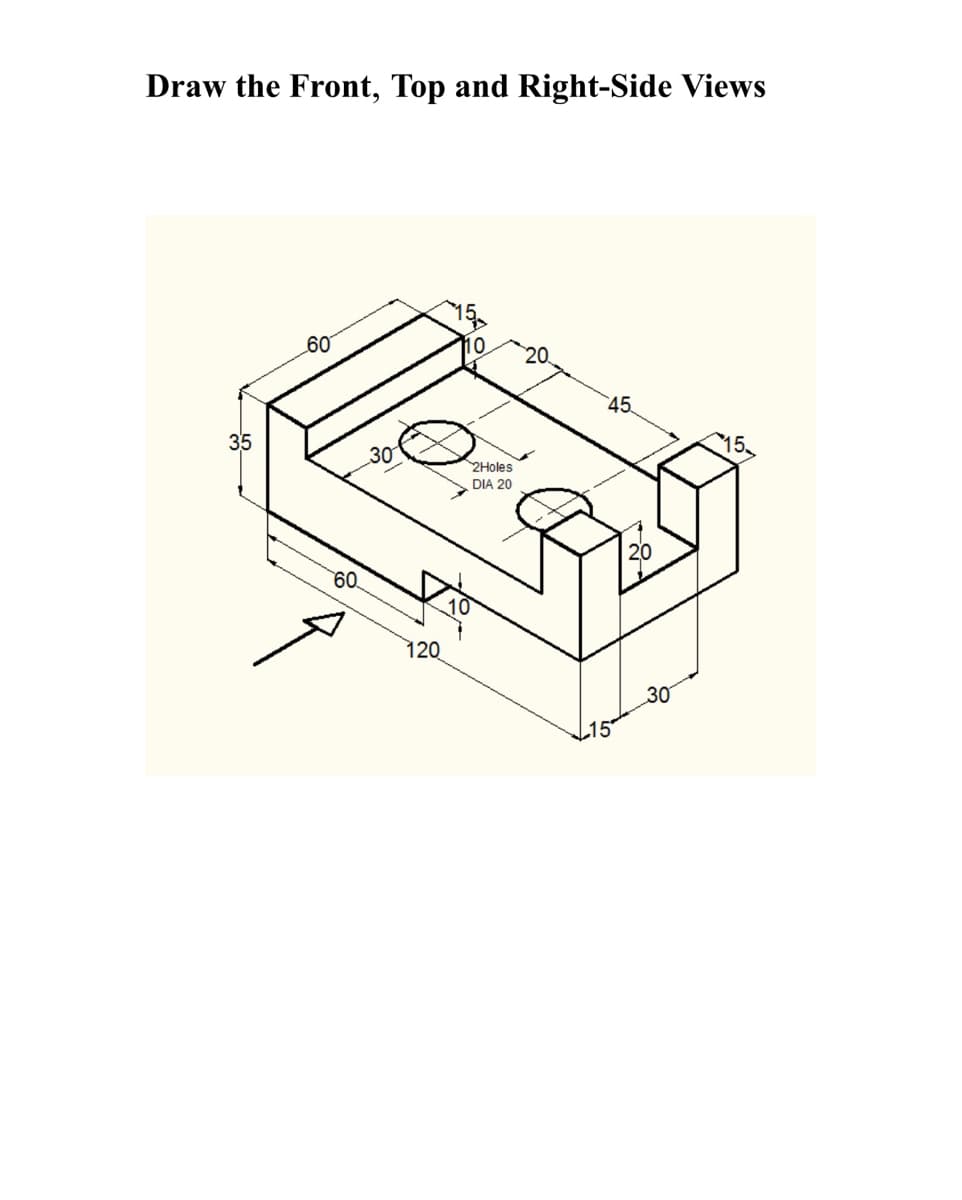 Draw the Front, Top and Right-Side Views
15
09
10
20
45.
35
30
2Holes
DIA 20
20
60
120
