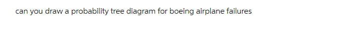 can you draw a probability tree diagram for boeing airplane failures