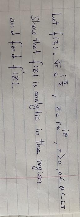 io
Z = re
r>00<OLLT
Let fiz). VF &
e
Show that fiz) is analytic in the region.
and find fizi.