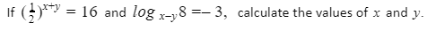 If (5)** = 16 and log x-y8 =- 3, calculate the values of x and y.
%3D
