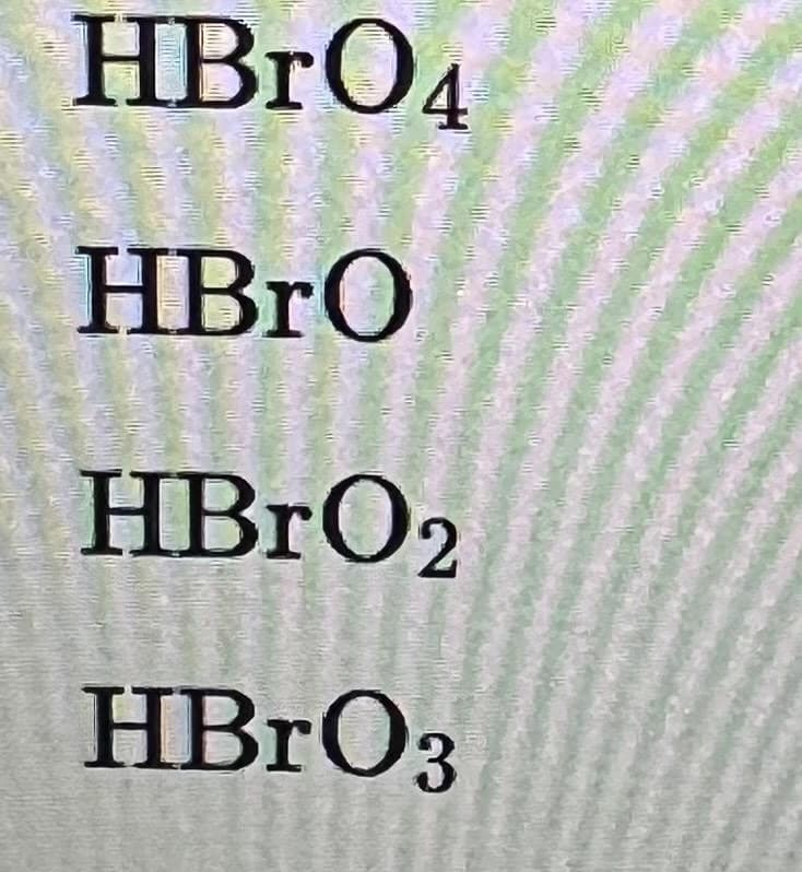 HBrO4
Supe ille
apt-Jine
AIL
HBrO
HBrO2
HBrO3