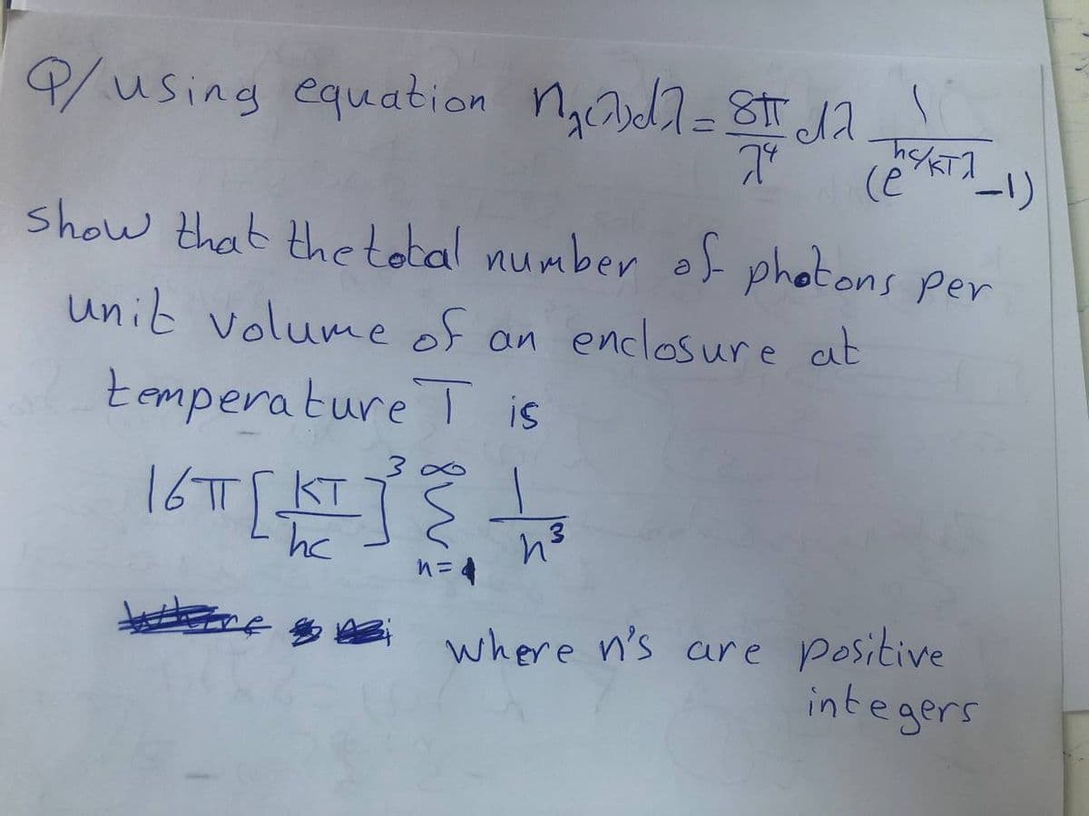 9/using equation ngBidl=StT Ja
(e
show that the tobal number af photons per
unib volume of an enclosure at
tempera ture T is
16T5
hc
where n's are positive
integers
