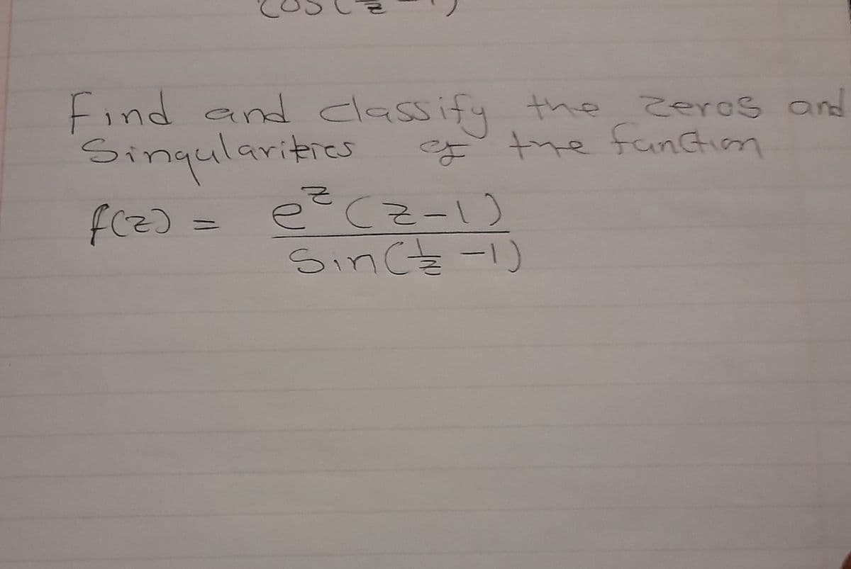 Find and classify the zeros and
Singularities
of the function
f(z) = e² (2-1)
Sin (-1)