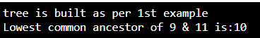 tree is built as per 1st example
Lowest common ancestor of 9 & 11 is:10
