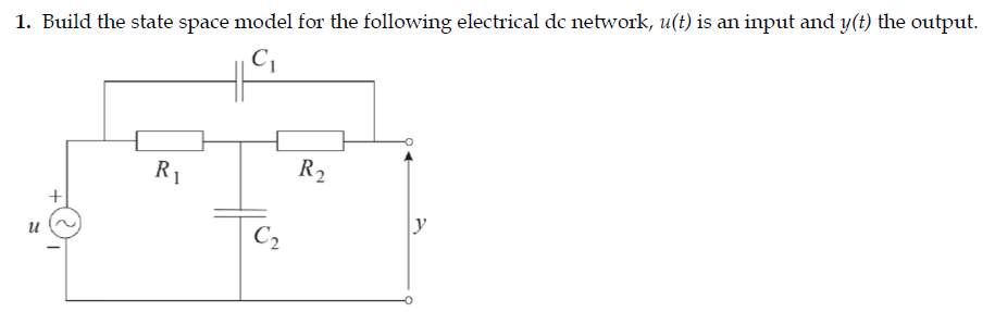 1. Build the state space model for the following electrical dc network, u(t) is an input and y(t) the output.
R1
R2
C2
