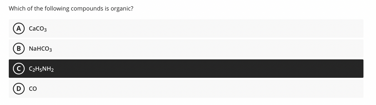 Which of the following compounds is organic?
A CaCO3
B NaHCO3
C2H5NH2
CO