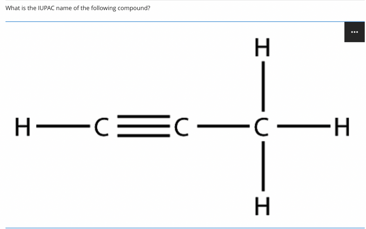What is the IUPAC name of the following compound?
H
H—C=C—C—H
I.