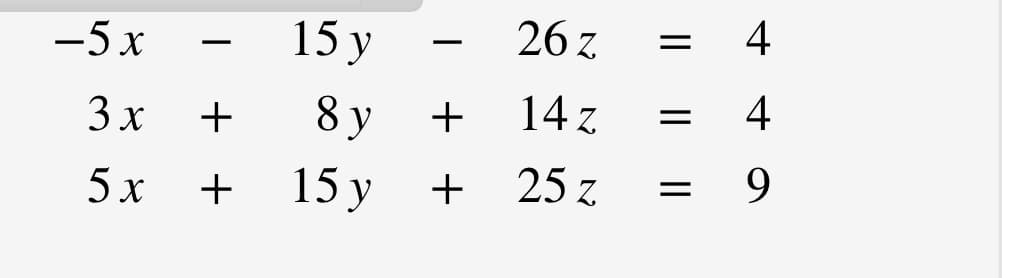 -5 x
15 у
26 z
= 4
-
3х
+
8 у
+
14 z
5 x
15 у
+
25 z
9
4+
+
