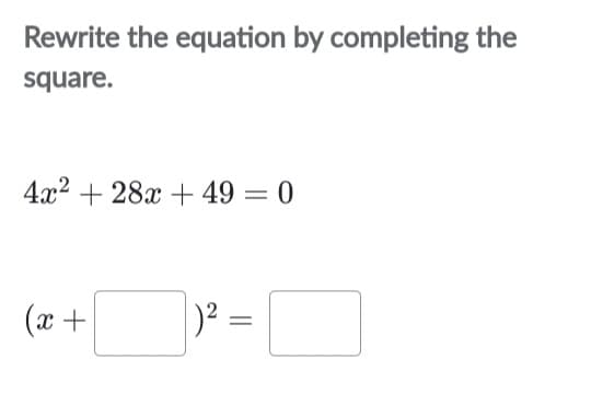 Rewrite the equation by completing the
square.
4x²+28x +49 = 0
(x +
|)² =