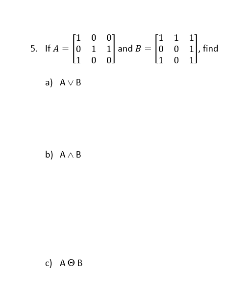 Ο
1
[1 0
[1
5. If A = |0
a) Av B
b) ΑΛΒ
c) ΑΘΒ
01
1 and B =
ΟΙ
[1
0
[1
1
0
0
1
1], find
1.