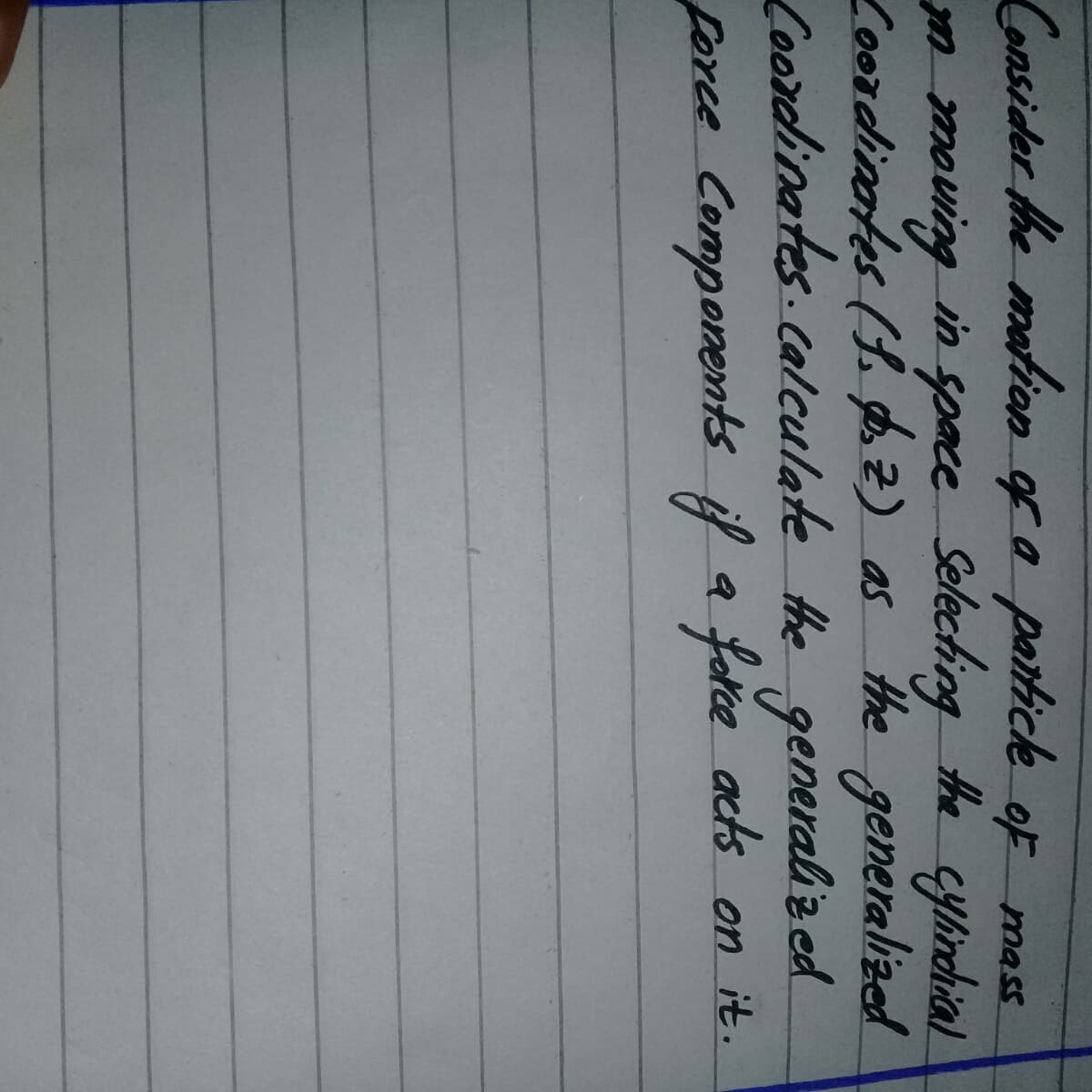 Consider the mation of a paitick of mass
m moving in space Seleching the cyirchial
coordinntes (t b.2) as
Coordinates.calculate the generaliz ed.
force Components if a fetce acts on it
the generalized
