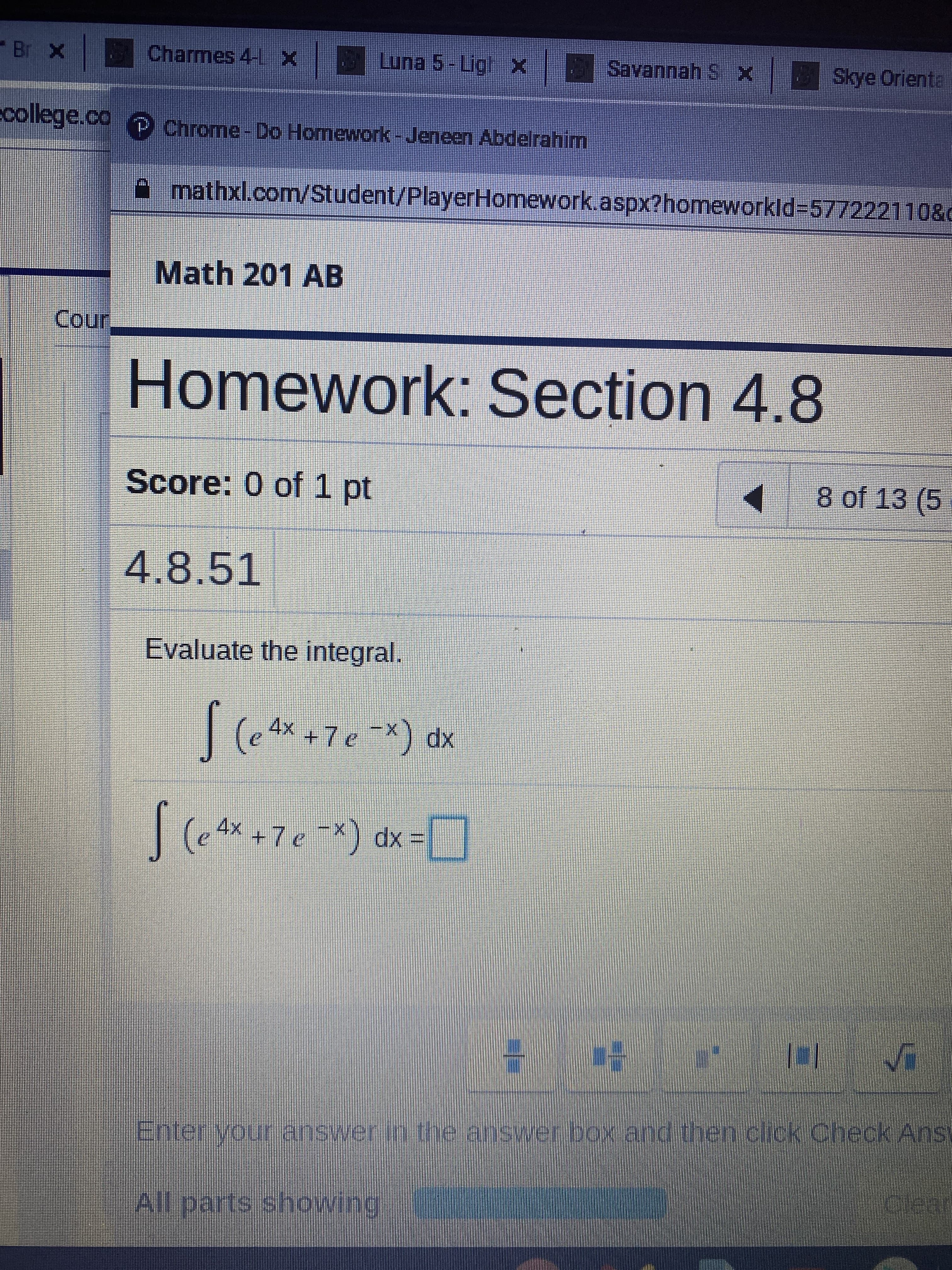 Evaluate the integral.
(e 4X +7e=x) dx
|(* +7e *) dx=]
7eX) dx:
