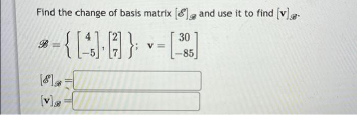 Find the change of basis matrix [] and use it to find [v]
30
-{[4]). ] }; [³]
V=
-85
B
=
[8]
[v]