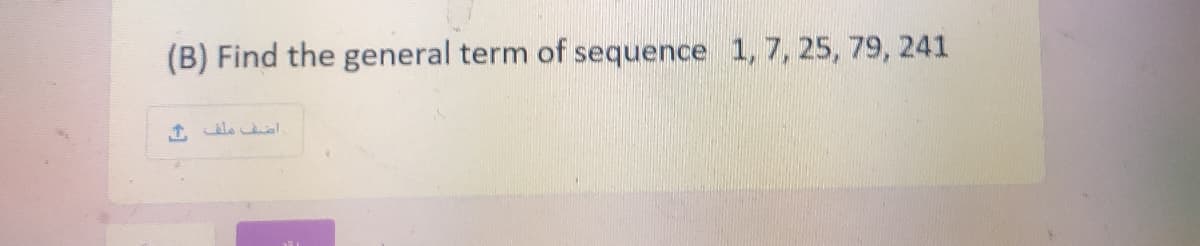 (B) Find the general term of sequence 1, 7, 25, 79, 241
1 ila ial
