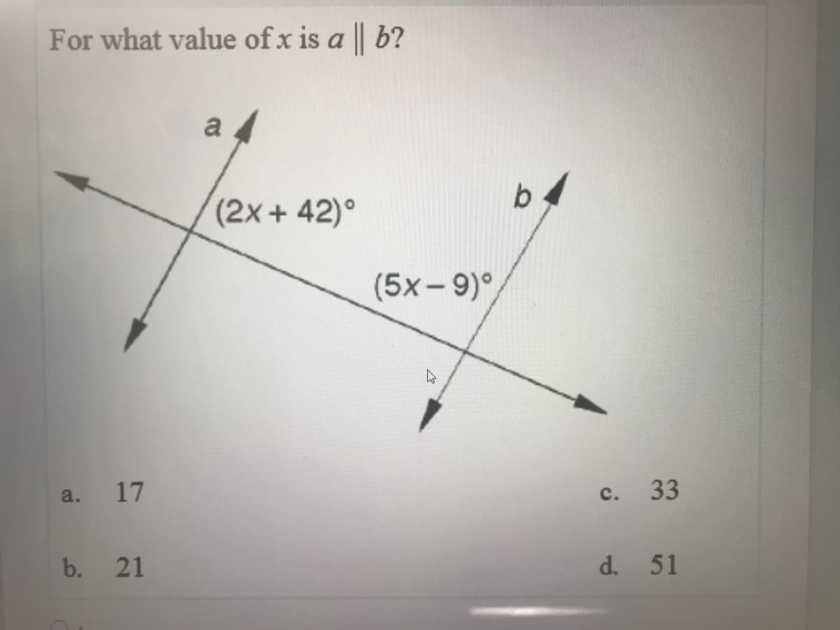 For what value of x is a b?
a
b
(2x+ 42)°
(5x-9)°
17
с. 33
a.
b. 21
d.
51
