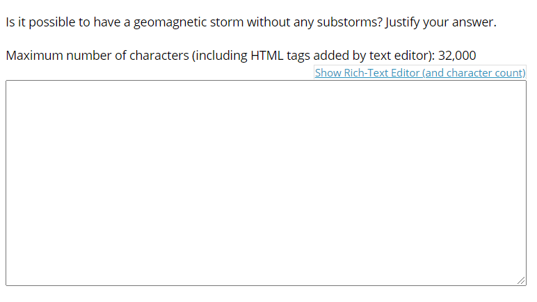 Is it possible to have a geomagnetic storm without any substorms? Justify your answer.
Maximum number of characters (including HTML tags added by text editor): 32,000
Show Rich-Text Editor (and character count)
