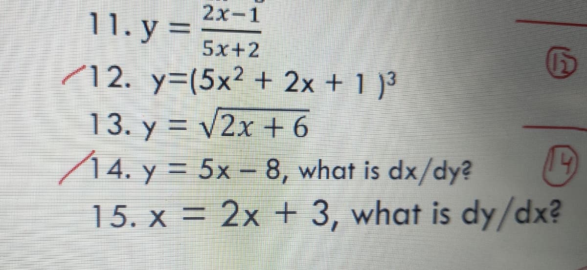 2х-1
11. y =
5x+2
12. y=(5x² + 2x + 1 )
13. y = V2x + 6
/14. y = 5x - 8, what is dx/dy?
15. x = 2x + 3, what is dy/dx?
