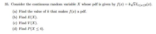 35. Consider the continuous random variable X whose pdf is given by f(x) = k√=l₁<=59(2).
(a) Find the value of k that makes f(r) a pdf.
(b) Find E(X).
(c) Find V(X).
(d) Find P(X ≤ 4).