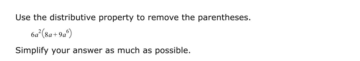 Use the distributive property to remove the parentheses.
6a(8a+9a
°)
Simplify your answer as much as possible.
